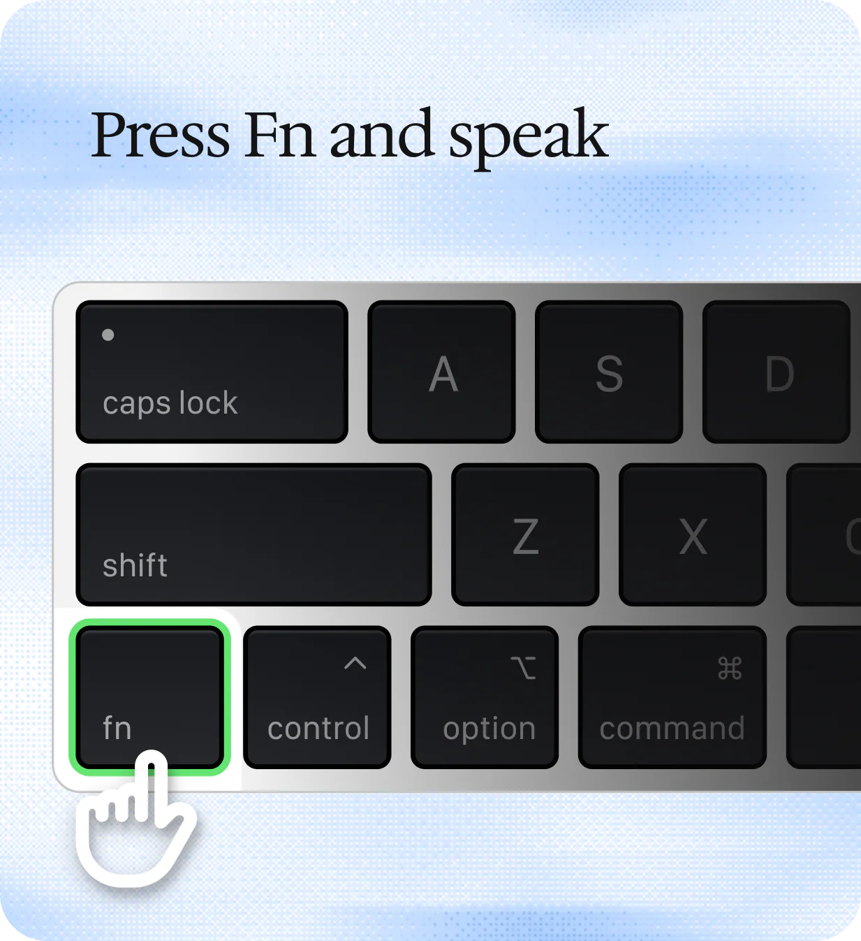 Press Fn key and speak